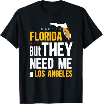 Made in Florida Flag - They Need Me In Los Angeles T-Shirt