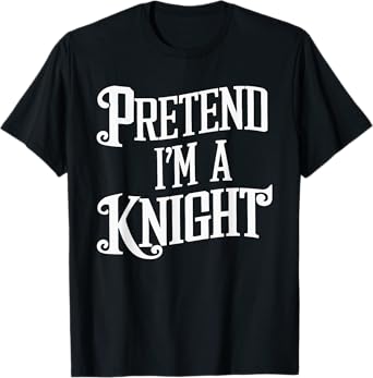 Pretend I'm A Knight T-Shirt