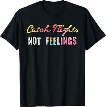 Catch Flights Not Feelings T-shirt I Love To Travel Shirt T-Shirt