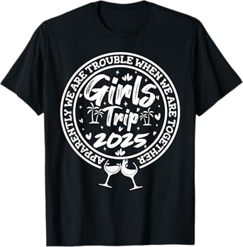 Girls trip 2025 apparently are trouble when we are together T-Shirt