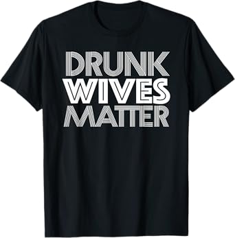 Drunk Wives Matter Shirt - Funny Wine Drinking Tee T-Shirt