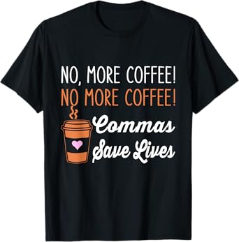 FUNNY NO MORE COFFEE COMMAS SAVE LIVES TEACHER FUNNY SAYING Men Women T-Shirt