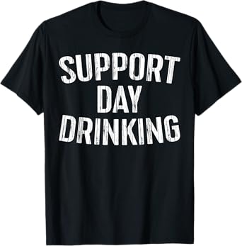 Support Day Drinking Shirt Funny Men Women Drinking T-Shirt