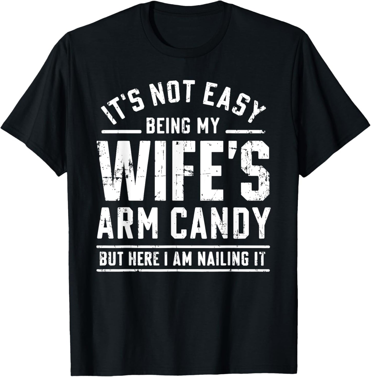 Funny Husband Gifts It's Not Easy Being My Wife's Arm Candy T-Shirt