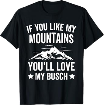 If You Like My Mountains You'll Love My Busch Hiking T-Shirt