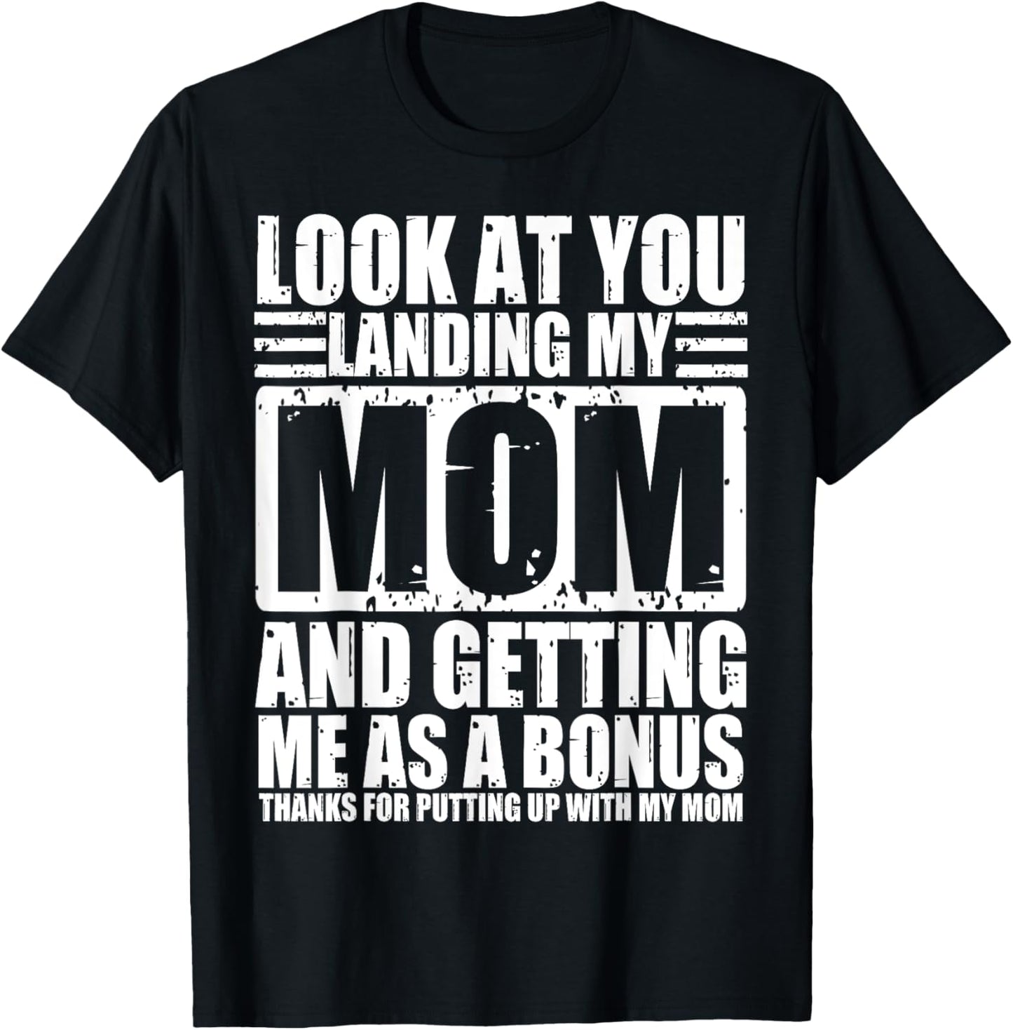Look At You Landing My Mom And Getting Me As A Bonus T-Shirt