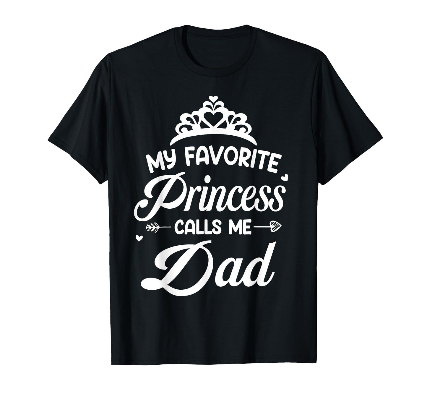 My Favorite Princess Calls Me Dad - Dad Daughter T-Shirt