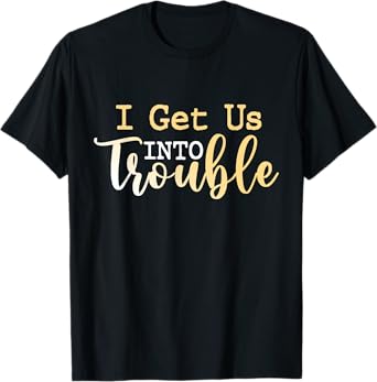 I Get Us Into Trouble shirt Set Funny Matching Best Friend T-Shirt