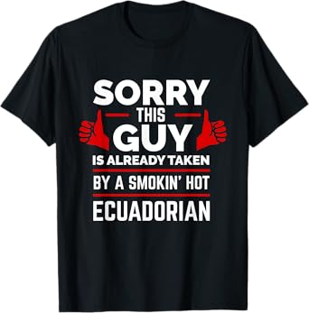 Sorry This Guy is Taken by Smoking Hot Ecuadorian Ecuador T-Shirt