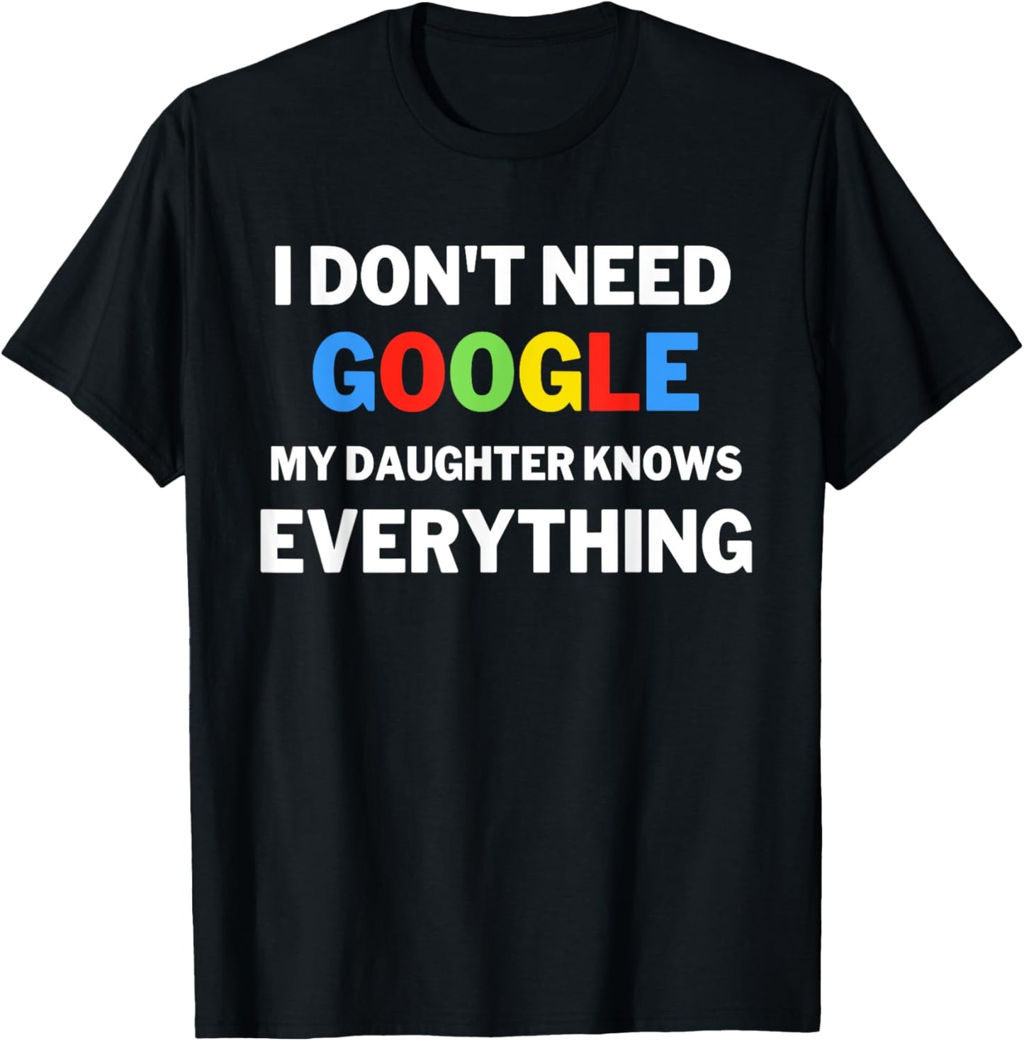 I Don't Need Google, My Daughter Knows Everything | Funny T-Shirt