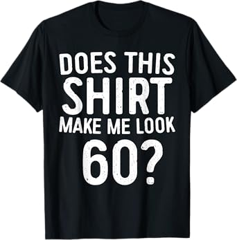 Does This Shirt Make Me Look 60 T-Shirt 60th Birthday Shirt T-Shirt