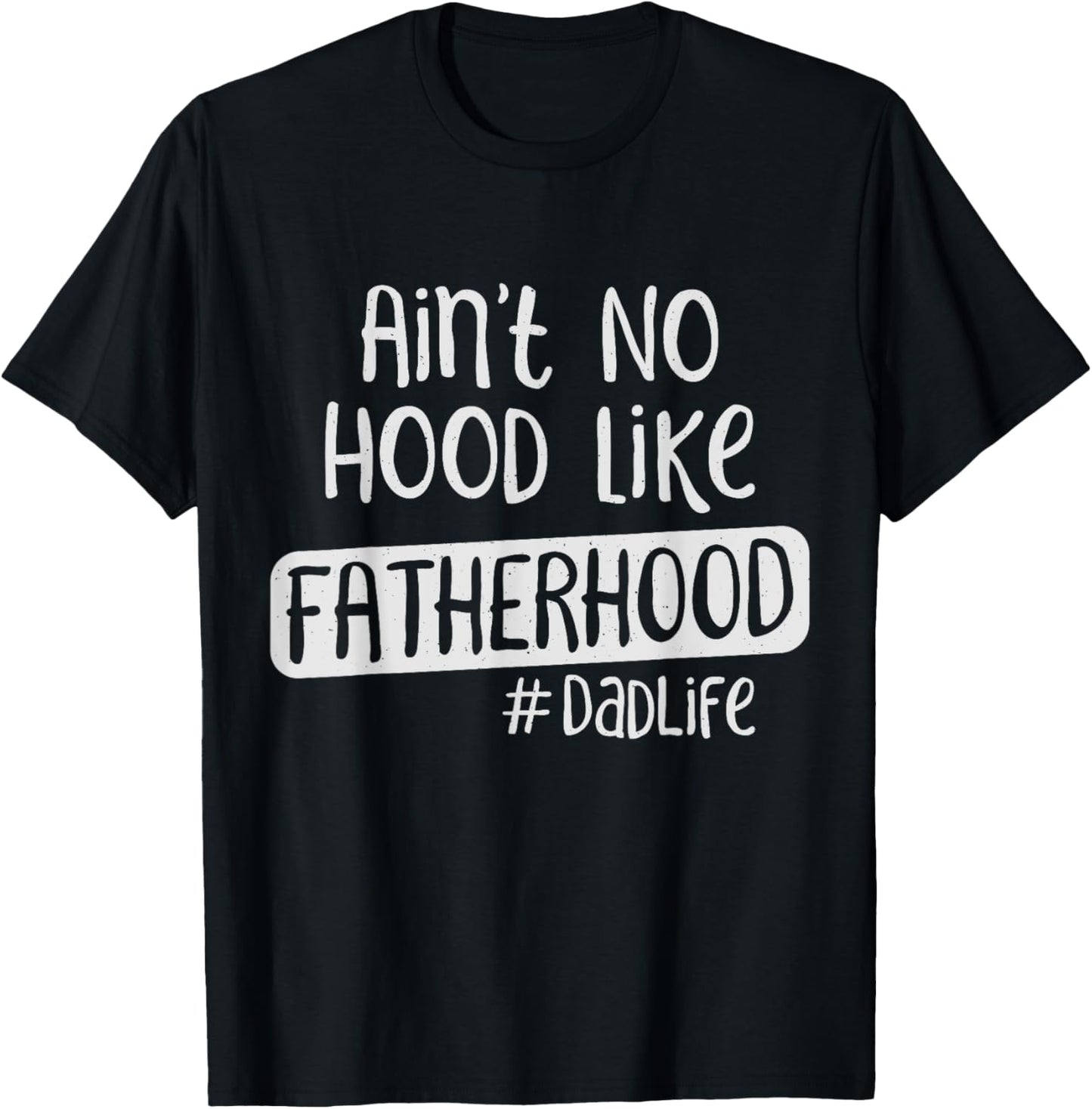 Fathers Day Ain't No Hood Like Fatherhood T-Shirt