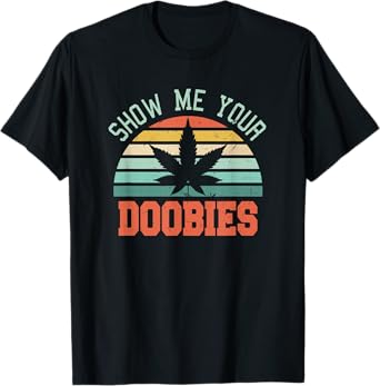 Show Me Your Doobies Weed Gift | Funny Marijuana Bud Stoner T-Shirt