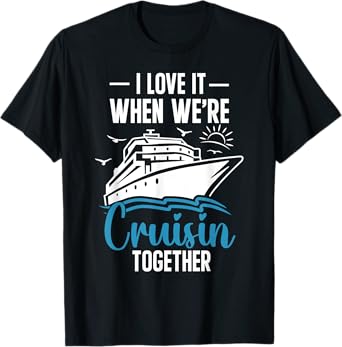 I Love It When We're Cruising Together Family Trip Cruise T-Shirt