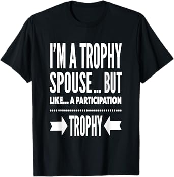 I'm a trophy spouse but like a participation trophy T-Shirt