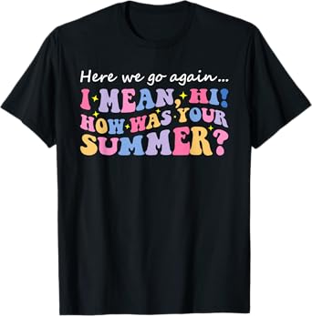 Here We Go Again I Mean Hi How Was Your Summer Teacher T-Shirt for Men Women Kids