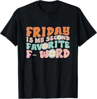 Friday Is My Second Favorite F Word Funny Friday Quote Joke T-Shirt