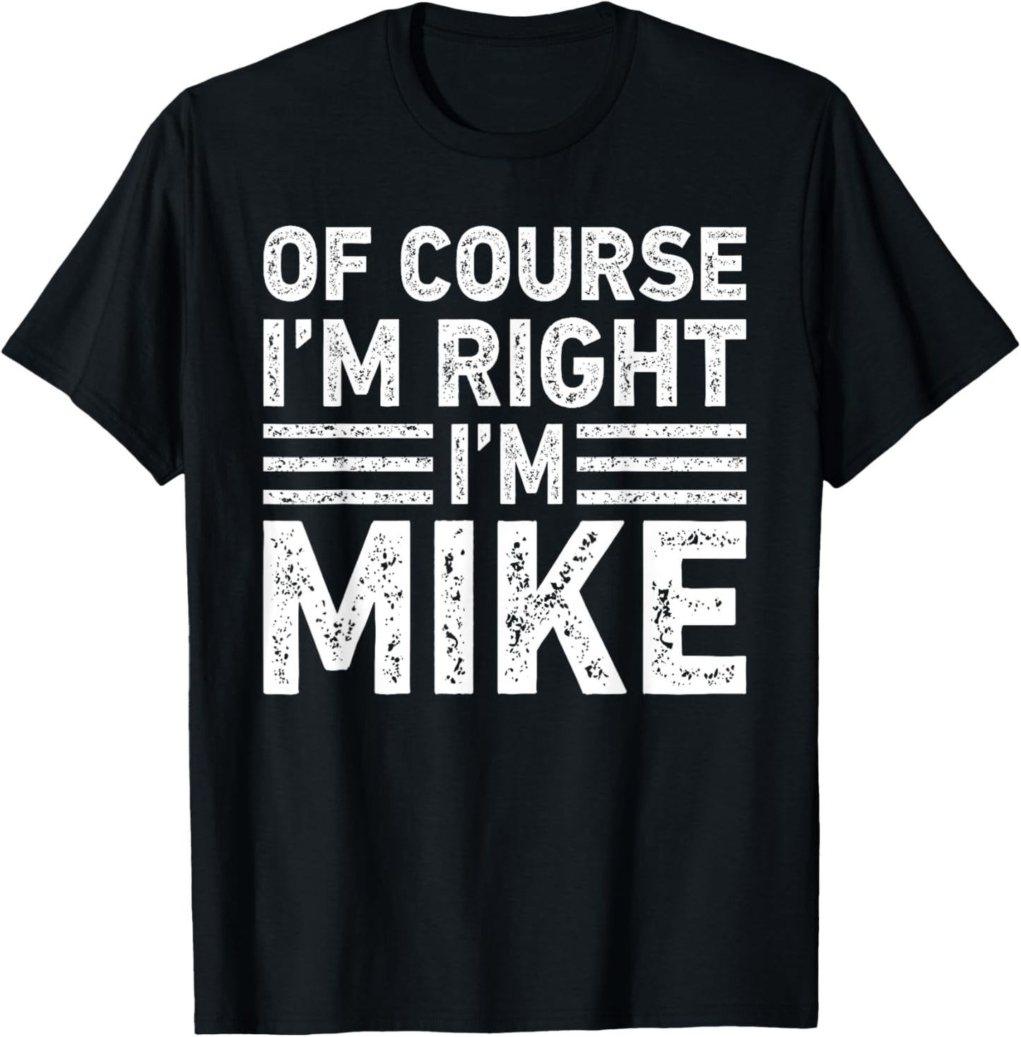 OF COURSE I'M RIGHT I'M MIKE Shirt Funny Gifts Christmas T-Shirt