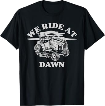 We Ride At Dawn Funny Farmer Lawn Mower T-Shirt