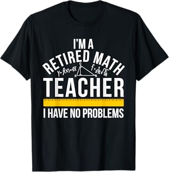 I'm A Retired Math Teacher Retirement Math Teacher T-Shirt
