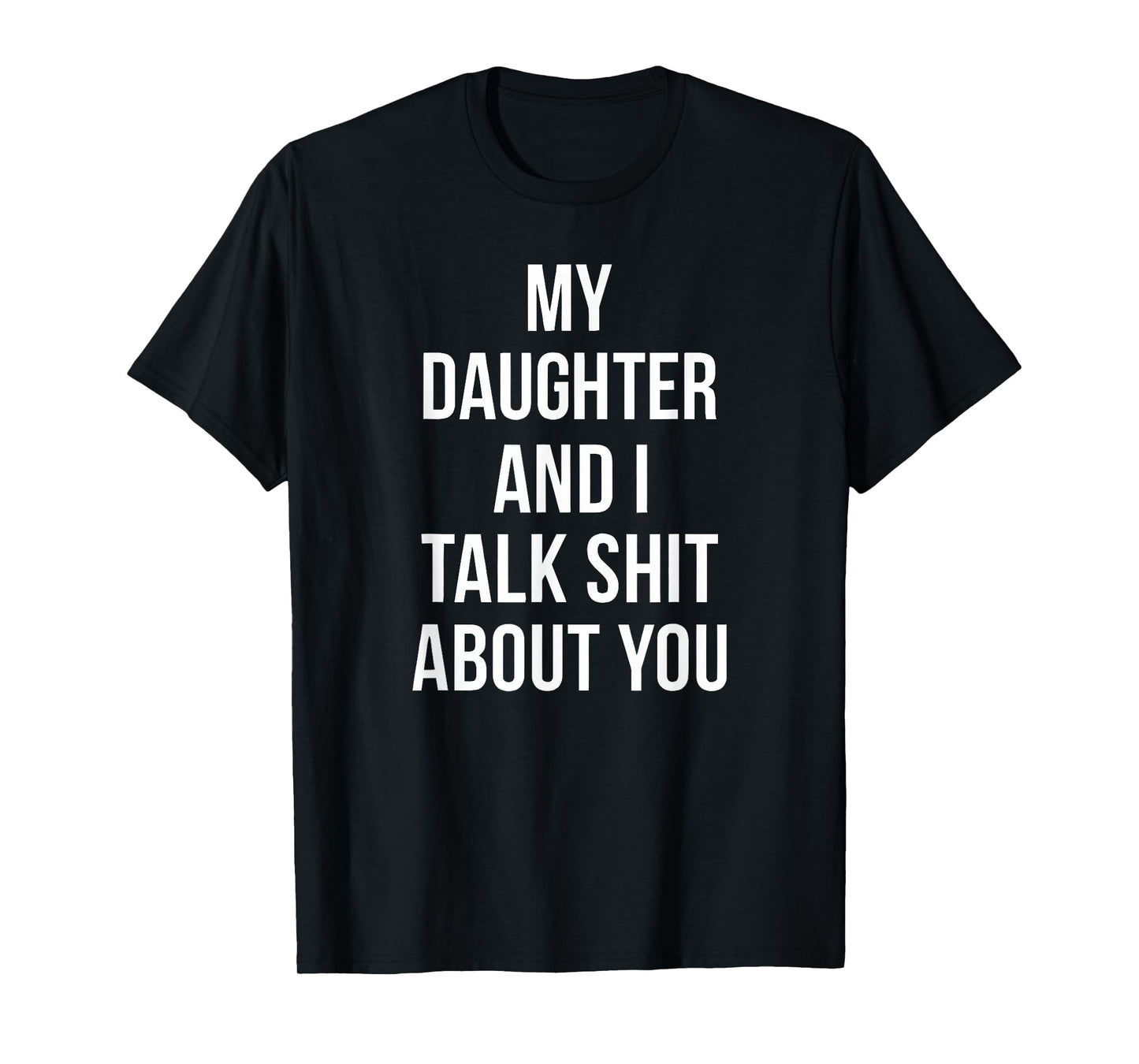My Daughter and I Talk Crap About You T-Shirt