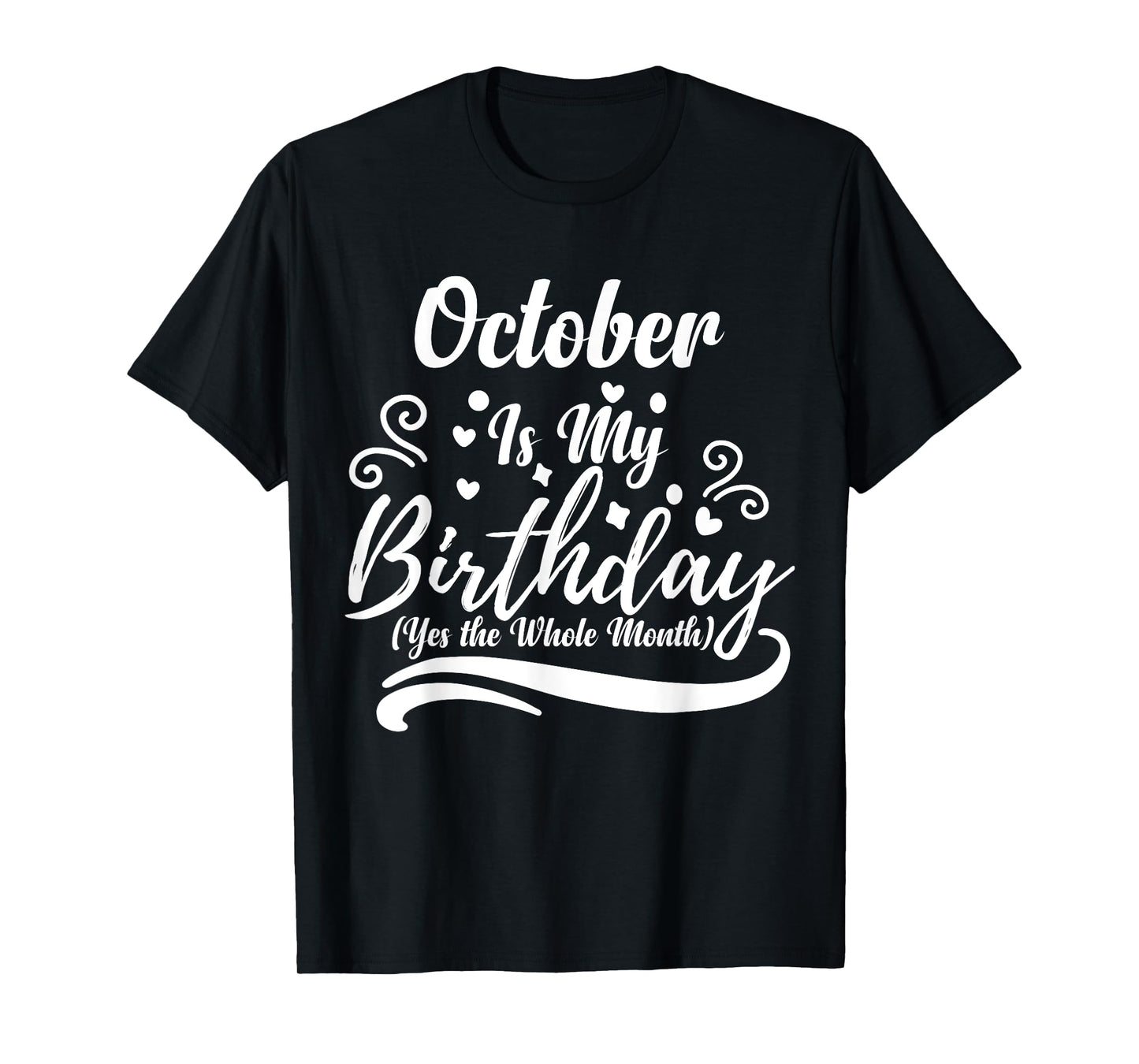 October Is My Birthday Yes The Whole Month For Men Women T-Shirt