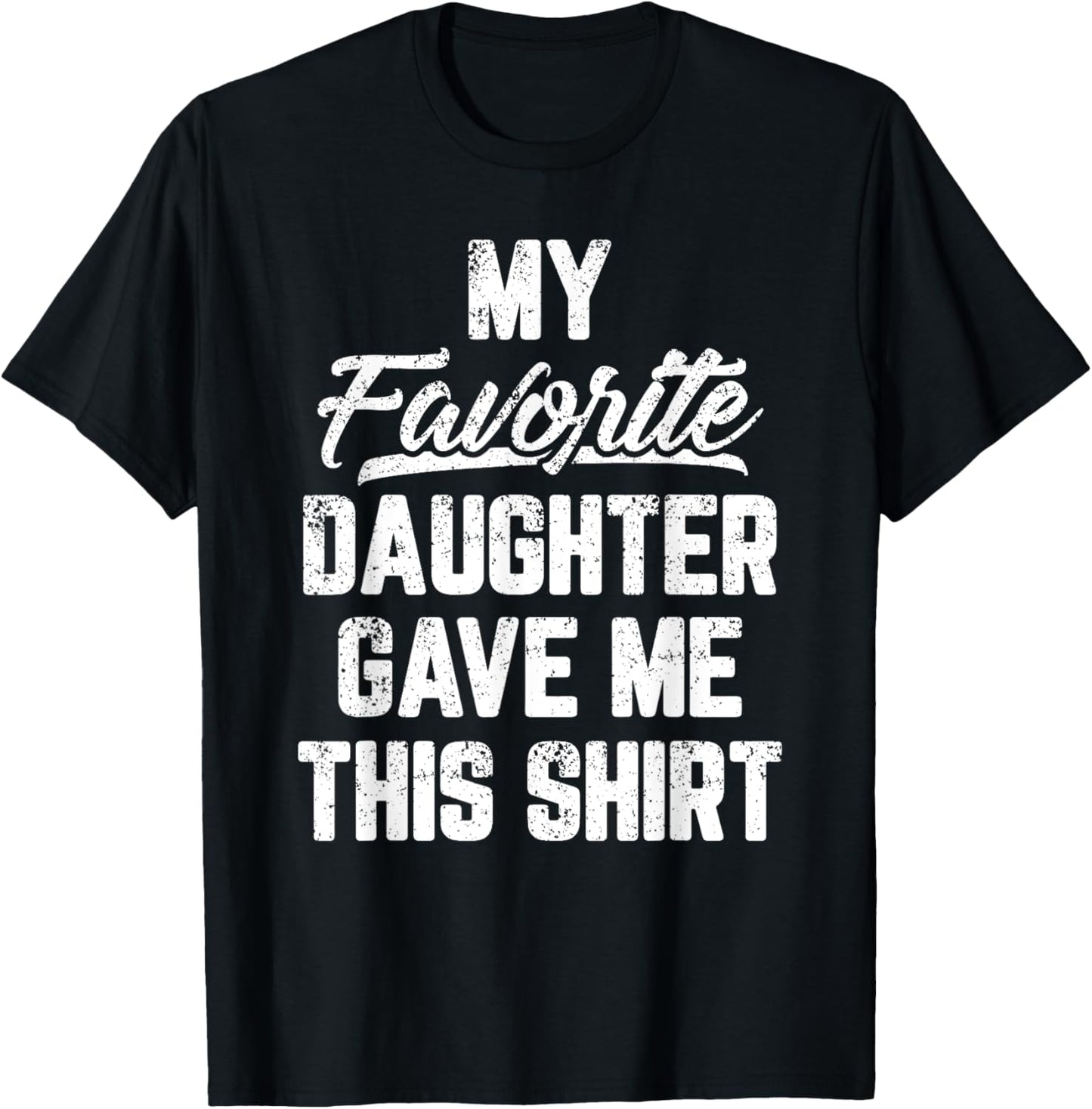 My Favorite Daughter Gave Me This Shirt Funny Father's Day T-Shirt