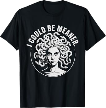 I Could Be Meaner Medusa Funny Meme Men Women T-Shirt
