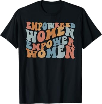 Empowered Women Empower Shirt, Feminist Shirts For Women T-Shirt