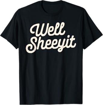 well sheeyit Funny Quote Dark Adult Humor T-Shirt