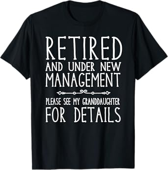 Retired Under New Management - See Granddaughter for Details T-Shirt