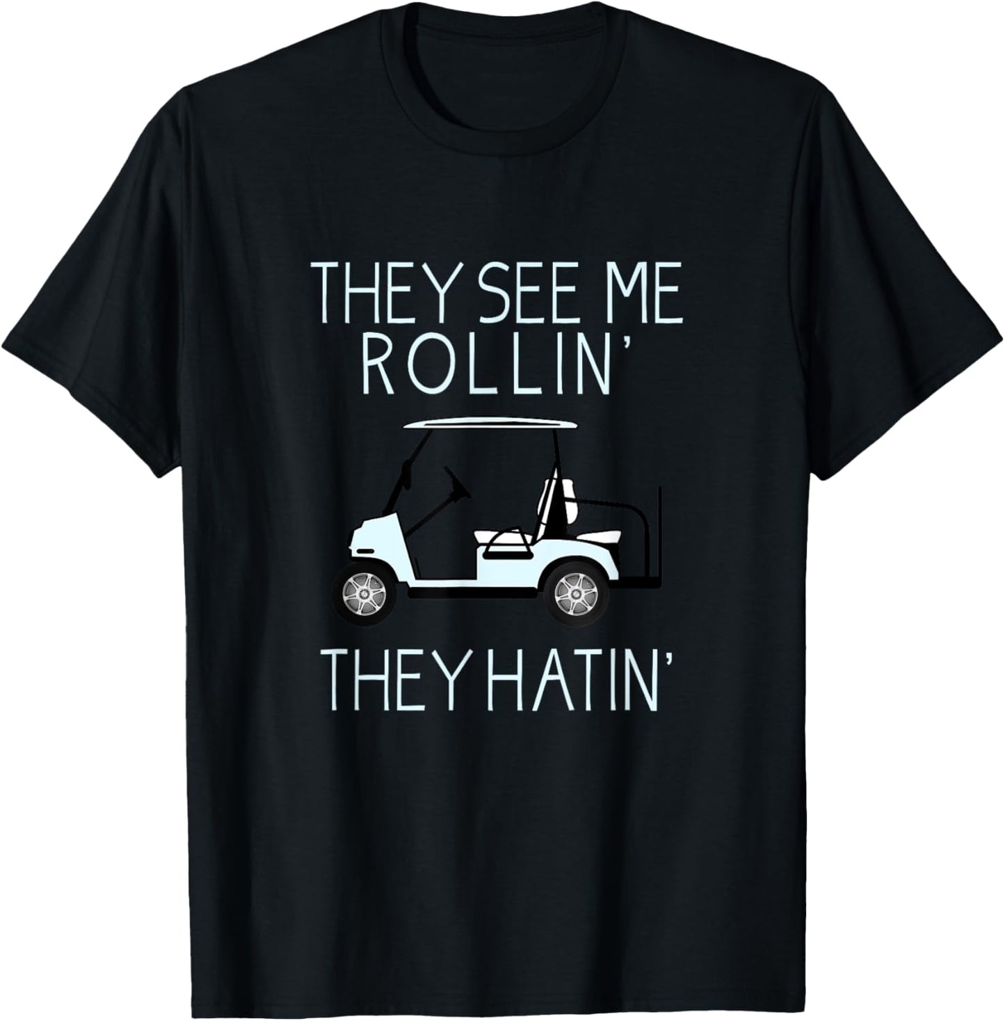 They See Me Rollin They Hatin Funny Golfers T-Shirt