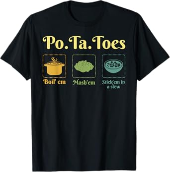 Taters Po-Ta-Toes Potato Boil Em Mash Em Stick Em In A Stew T-Shirt