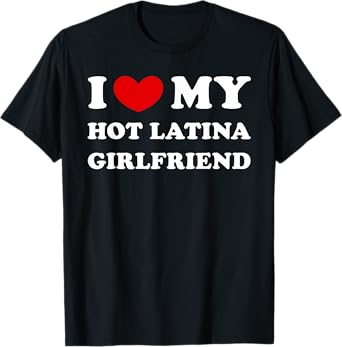 I Love My Hot Latina Girlfriend, I Heart My Hot Latina GF T-Shirt