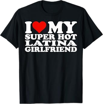 I Love My Super Hot Latina Girlfriend GF I Love My Latina GF T-Shirt