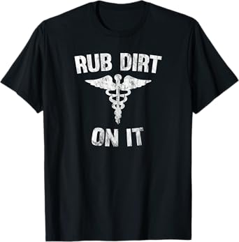Rub Dirt On It Funny Medical T-Shirt T-Shirt