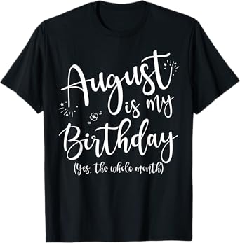 Women August Is My Birthday The Whole Month August Birthday T-Shirt