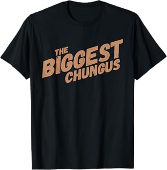 Biggest Chungus Funny Meme Shirt Trending Internet Quote T-Shirt