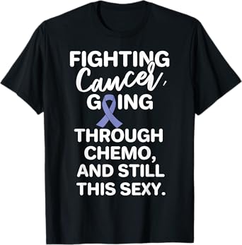 Fighting Esophageal Cancer Going Through Chemo Still Sexy T-Shirt