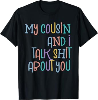 My Cousin And I Talk Shit About You Cousin Tee Funny Cousin T-Shirt