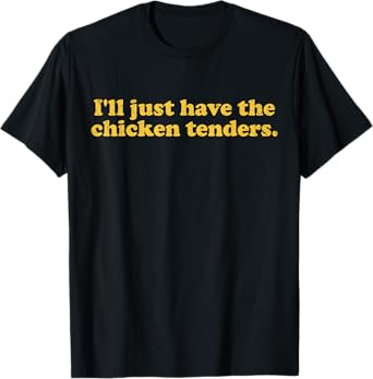 I'll Just Have The Chicken Tenders T-Shirt