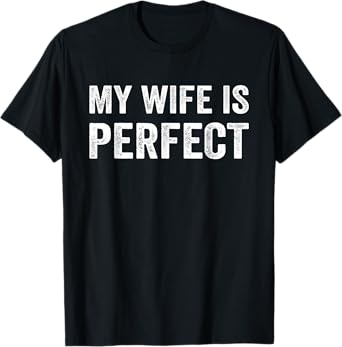My Wife Is Perfect Wife Funny Husband Married Men Sarcastic T-Shirt