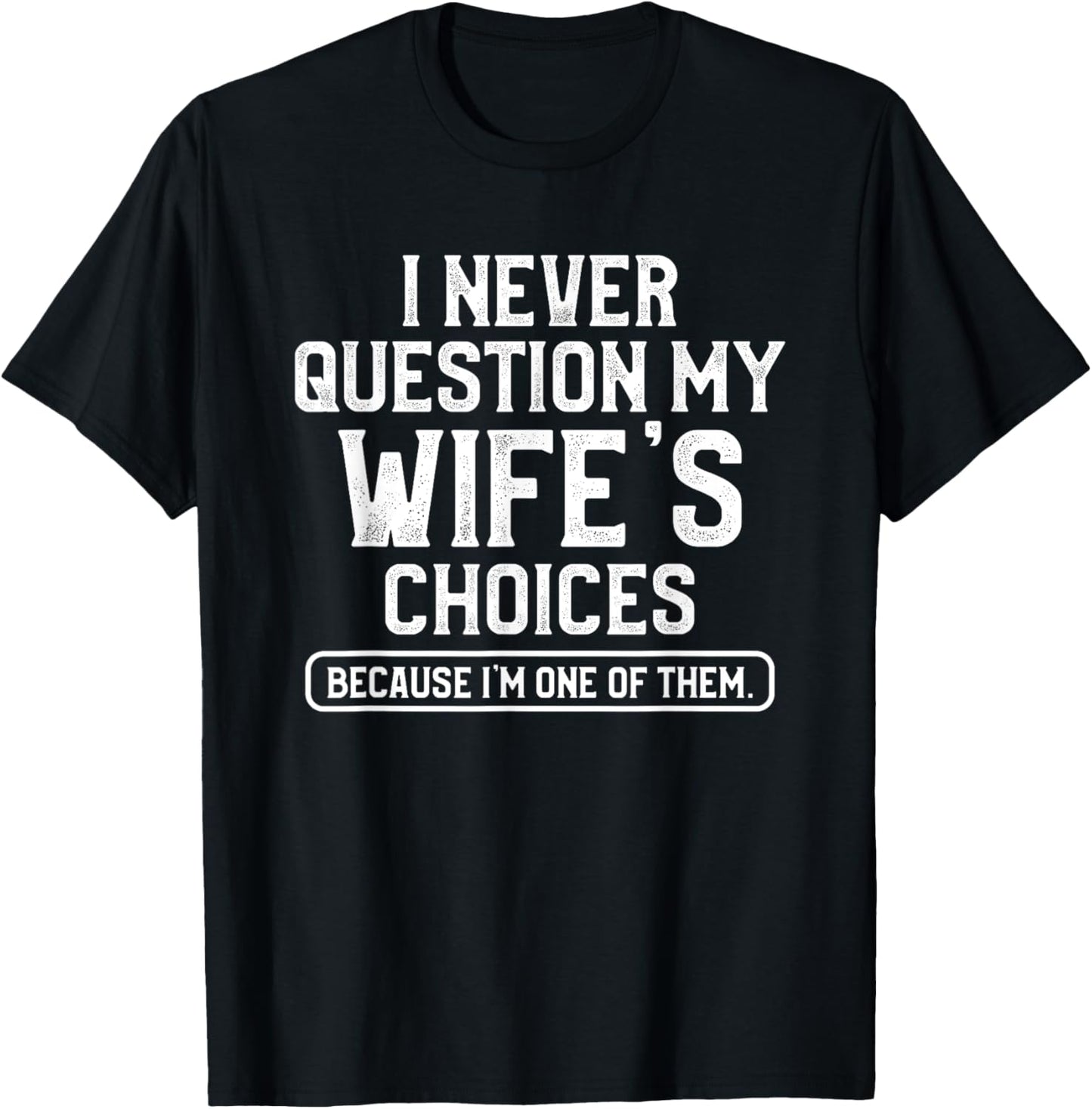 I Never Question My Wife's Choices Funny Dad Husband Father T-Shirt