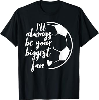 I'll Always be Your Biggest Soccer Fan Gift Support Team T-Shirt