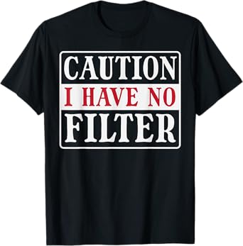 Caution I Have No Filter Funny Saying Women Girls Kids Men T-Shirt