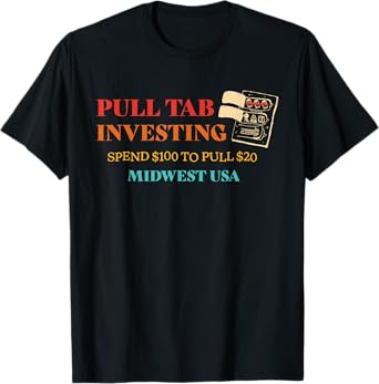 Pull Tab Investing Spend $100 To Pull $20 Midwest Usa T-Shirt