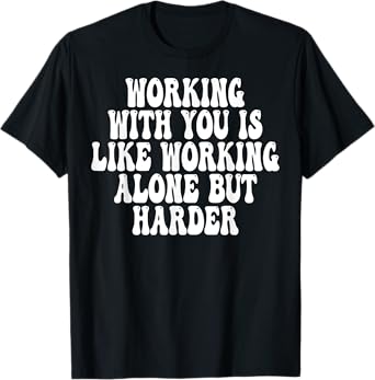Working With You Is Like Working Alone But Harder Groovy T-Shirt