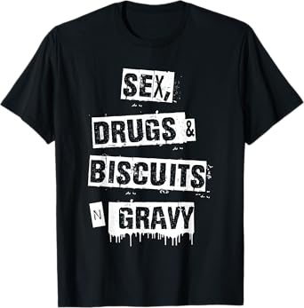 Sex Drugs Biscuits And Gravy Funny Adult Quote T-Shirt