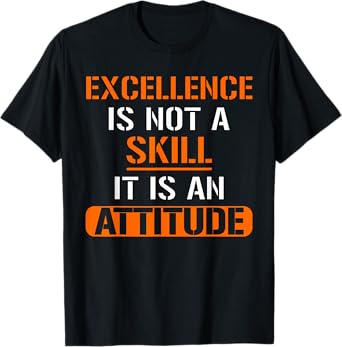 Funny Employee - Excellence Is Not A Skill It Is An Attitude T-Shirt
