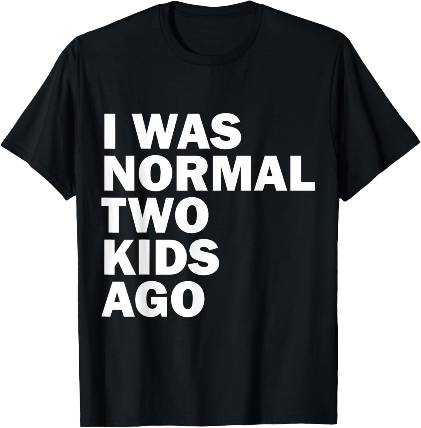 I Was Normal Two Kids Ago Father Day Dad Daddy Papa Pops T-Shirt